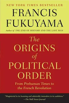 A politikai rend eredete: Az emberiség előtti időktől a francia forradalomig - The Origins of Political Order: From Prehuman Times to the French Revolution