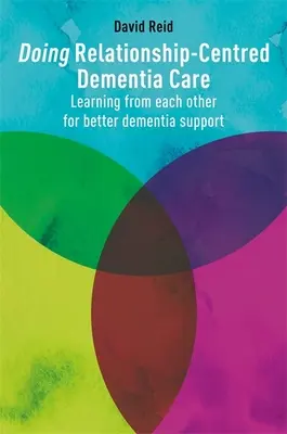 Kapcsolatközpontú demenciagondozás végzése: Egymástól tanulva a jobb demenciatámogatásért - Doing Relationship-Centred Dementia Care: Learning from Each Other for Better Dementia Support