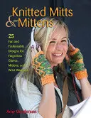 Kötött kesztyűk és kesztyűk: 25 szórakoztató és divatos minta ujjatlan kesztyűkhöz, kesztyűkhöz és csuklómelegítőkhöz - Knitted Mitts & Mittens: 25 Fun and Fashionable Designs for Fingerless Gloves, Mittens, and Wrist Warmers