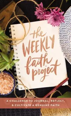 The Weekly Faith Project (A heti hit projekt): Kihívás a naplóírásra, elmélkedésre és a valódi hit ápolására - The Weekly Faith Project: A Challenge to Journal, Reflect, and Cultivate a Genuine Faith