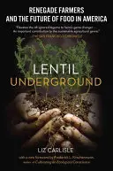 Lencse a föld alatt: Renegát gazdák és az amerikai élelmiszer jövője - Lentil Underground: Renegade Farmers and the Future of Food in America