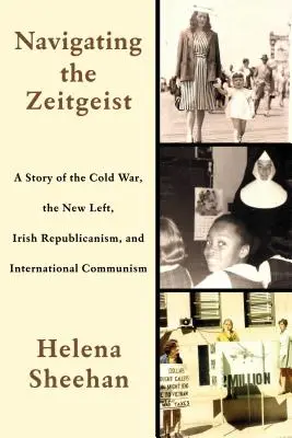 Navigálás a korszellemben: A hidegháború, az új baloldal, az ír republikanizmus és a nemzetközi kommunizmus története - Navigating the Zeitgeist: A Story of the Cold War, the New Left, Irish Republicanism, and International Communism