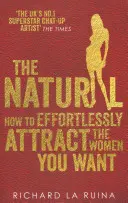 Természetes - Hogyan vonzzuk be könnyedén a nőket, akiket akarunk - Natural - How to effortlessly attract the women you want