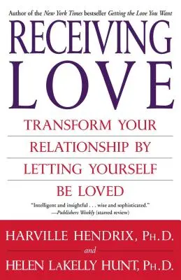 A szeretet fogadása: Alakítsd át a kapcsolatodat azáltal, hogy hagyod magad szeretni - Receiving Love: Transform Your Relationship by Letting Yourself Be Loved