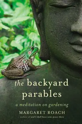 A háztáji példabeszédek: Tanulságok a kertészkedésről és az életről - The Backyard Parables: Lessons on Gardening, and Life