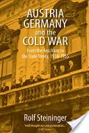 Ausztria, Németország és a hidegháború: Az Anschluss-tól az államszerződésig, 1938-1955 - Austria, Germany, and the Cold War: From the Anschluss to the State Treaty, 1938-1955