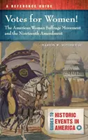 Szavazz a nőkre! az amerikai női választójogi mozgalom és a tizenkilencedik módosítás: A Reference Guide - Votes for Women! the American Woman Suffrage Movement and the Nineteenth Amendment: A Reference Guide