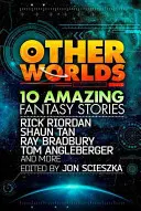 Más világok (Rick Riordan, Shaun Tan, Tom Angleberger, Ray Bradbury és mások történetei) - Other Worlds (feat. stories by Rick Riordan, Shaun Tan, Tom Angleberger, Ray Bradbury and more)