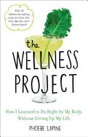 A wellness-projekt: Hogyan tanultam meg helyesen cselekedni a testemmel anélkül, hogy feladnám az életemet - The Wellness Project: How I Learned to Do Right by My Body, Without Giving Up My Life