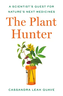 A növényvadász: Egy tudós kutatása a természet következő gyógyszerei után - The Plant Hunter: A Scientist's Quest for Nature's Next Medicines