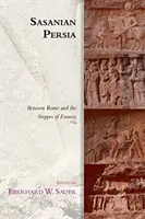 Sasanian Persia: Róma és Eurázsia sztyeppéi között - Sasanian Persia: Between Rome and the Steppes of Eurasia