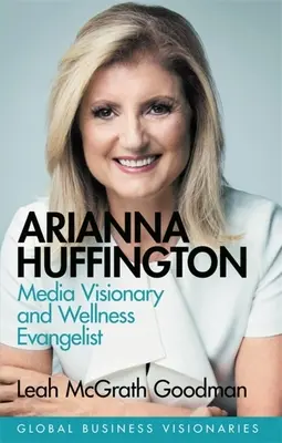 Arianna Huffington: Huffington: Média látnok és wellness evangélista - Arianna Huffington: Media Visionary and Wellness Evangelist