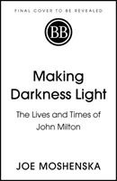 A sötétséget világossá téve - John Milton élete és kora - Making Darkness Light - The Lives and Times of John Milton