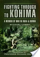 Küzdelem Kohimáig: Emlékiratok az indiai és burmai háborúról - Fighting Through to Kohima: A Memoir of War in India and Burma