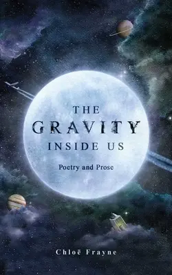 A bennünk lévő gravitáció: versek és prózák - The Gravity Inside Us: Poetry and Prose