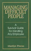 Nehéz emberek kezelése: Túlélési útmutató bármely alkalmazott kezeléséhez - Managing Difficult People: A Survival Guide for Handling Any Employee