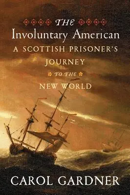 Az önkéntelen amerikai: Egy skót fogoly utazása az Újvilágba - The Involuntary American: A Scottish Prisoner's Journey to the New World