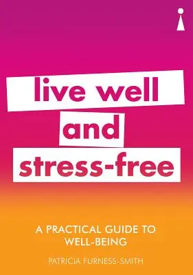 Gyakorlati útmutató a jóléthez: Jól és stresszmentesen élni - A Practical Guide to Well-Being: Live Well & Stress-Free