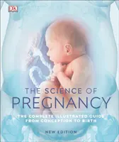 A terhesség tudománya - A teljes illusztrált útmutató a fogantatástól a születésig - Science of Pregnancy - The Complete Illustrated Guide from Conception to Birth