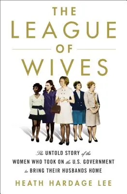 A feleségek ligája: A nők, akik az amerikai kormány ellen léptek fel, hogy férjeiket hazahozzák - The League of Wives: The Untold Story of the Women Who Took on the U.S. Government to Bring Their Husbands Home