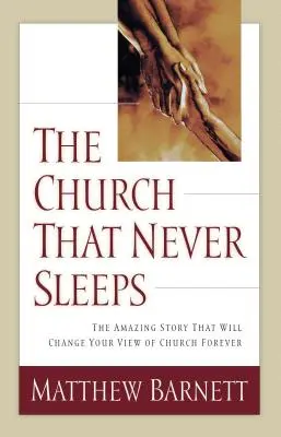 The Church That Never Sleeps: A csodálatos történet, amely örökre megváltoztatja az egyházról alkotott képedet - The Church That Never Sleeps: The Amazing Story That Will Change Your View of Church Forever