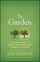 A kert: Spirituális mese a félelem, a szorongás és a stressz leküzdésének módjairól - The Garden: A Spiritual Fable about Ways to Overcome Fear, Anxiety, and Stress