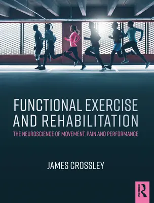 Funkcionális gyakorlat és rehabilitáció: A mozgás, a fájdalom és a teljesítmény idegtudománya - Functional Exercise and Rehabilitation: The Neuroscience of Movement, Pain and Performance