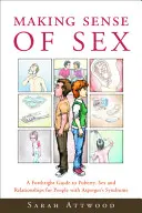 Making Sense of Sex: A Forthright Guide to Puberty, Sex and Relationships for People with Asperger's Syndrome (Egy őszinte útmutató a pubertásról, a szexről és a kapcsolatokról Asperger-szindrómásoknak). - Making Sense of Sex: A Forthright Guide to Puberty, Sex and Relationships for People with Asperger's Syndrome