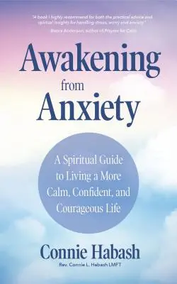 Ébredés a szorongásból: Spirituális útmutató a nyugodtabb, magabiztosabb és bátrabb élethez - Awakening from Anxiety: A Spiritual Guide to Living a More Calm, Confident, and Courageous Life