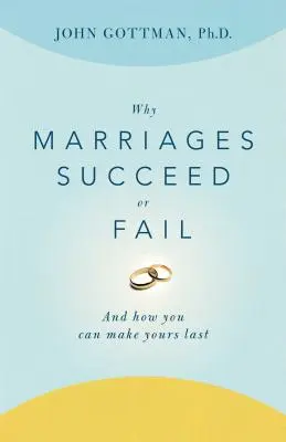 Miért sikerülnek vagy buknak meg a házasságok: És hogyan teheted a tiédet tartóssá - Why Marriages Succeed or Fail: And How You Can Make Yours Last