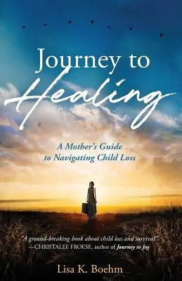 Út a gyógyuláshoz: Egy anya útikalauza a gyermek elvesztéséhez - Journey to HEALING: A Mother's Guide to Navigating Child Loss