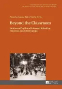 Az osztálytermen túl: Tanulmányok a tanulókról és az informális iskoláztatási folyamatokról a modern Európában - Beyond the Classroom: Studies on Pupils and Informal Schooling Processes in Modern Europe