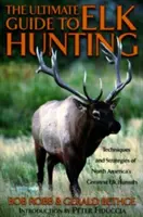 Ultimate Guide to Elk Hunting, First Edition (A jávorszarvasvadászat végső útmutatója, első kiadás) - Ultimate Guide to Elk Hunting, First Edition