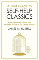 Rövid útmutató az önsegítés klasszikusaihoz - A Hogyan nyerjünk barátokat és befolyásoljuk az embereket című könyvtől A csimpánzparadoxonig - Brief Guide to Self-Help Classics - From How to Win Friends and Influence People to The Chimp Paradox