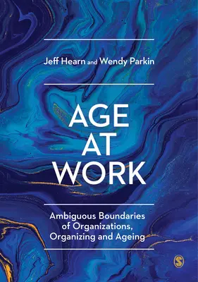 Age at Work: A szervezetek, a szerveződés és az öregedés kétértelmű határai - Age at Work: Ambiguous Boundaries of Organizations, Organizing and Ageing