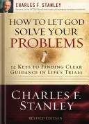 Hogyan engedd, hogy Isten megoldja a problémáidat: 12 kulcs az isteni megoldáshoz - How to Let God Solve Your Problems: 12 Keys to a Divine Solution