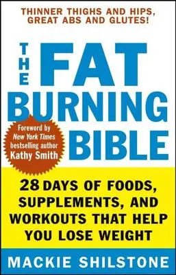 A zsírégető biblia: 28 nap ételek, kiegészítők és edzések, amelyek segítenek a fogyásban - The Fat-Burning Bible: 28 Days of Foods, Supplements, and Workouts That Help You Lose Weight