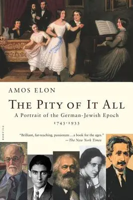 Az egésznek a szánalma: A német-zsidó korszak portréja, 1743-1933 - The Pity of It All: A Portrait of the German-Jewish Epoch, 1743-1933