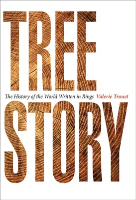 Fa története: A világ gyűrűkbe írt története - Tree Story: The History of the World Written in Rings