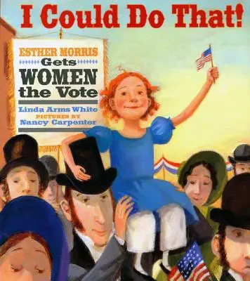 I Could Do That!: Esther Morris Gets Women the Vote (Esther Morris szavazati jogot szerez a nőknek) - I Could Do That!: Esther Morris Gets Women the Vote