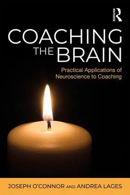 Az agy edzése: Az idegtudomány gyakorlati alkalmazásai az edzőképzésben - Coaching the Brain: Practical Applications of Neuroscience to Coaching