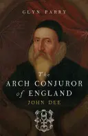 Anglia főidézője: John Dee - The Arch Conjuror of England: John Dee