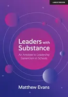 Tartalmas vezetők - Az iskolai vezetői nagyvonalúság ellenszere - Leaders With Substance - An Antidote to Leadership Genericism in Schools