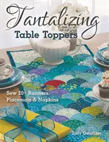 Tantalizing Table Toppers: Asztalszőnyegek és szalvéták: Varrj 20+ futót, terítőt és szalvétát - Tantalizing Table Toppers: Sew 20+ Runners, Place Mats & Napkins