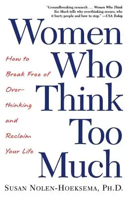 Nők, akik túl sokat gondolkodnak: Hogyan szabadulj meg a túlgondolkodástól és szerezd vissza az életed - Women Who Think Too Much: How to Break Free of Overthinking and Reclaim Your Life