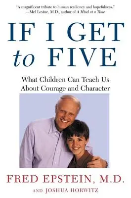 Ha eljutok ötig: Amit a gyerekek taníthatnak nekünk a bátorságról és a jellemről - If I Get to Five: What Children Can Teach Us about Courage and Character