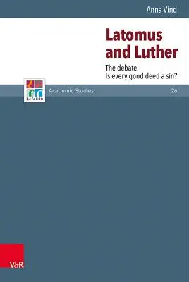 Latomus és Luther: A vita: Minden jó cselekedet bűn? - Latomus and Luther: The Debate: Is Every Good Deed a Sin?