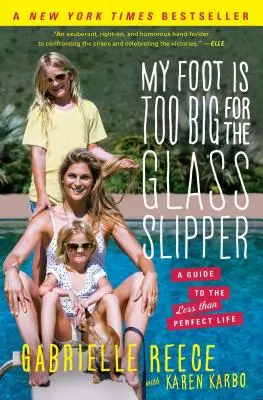 A lábam túl nagy az üvegcipőhöz: A Guide to the Less Than Perfect Life - My Foot Is Too Big for the Glass Slipper: A Guide to the Less Than Perfect Life