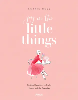 Öröm az apró dolgokban: A boldogság megtalálása a stílusban, az otthonban és a mindennapokban - Joy in the Little Things: Finding Happiness in Style, Home, and the Everyday