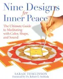 Kilenc tervezet a belső békéért: A színekkel, formákkal és hangokkal való meditáció végső útmutatója - Nine Designs for Inner Peace: The Ultimate Guide to Meditating with Color, Shape, and Sound